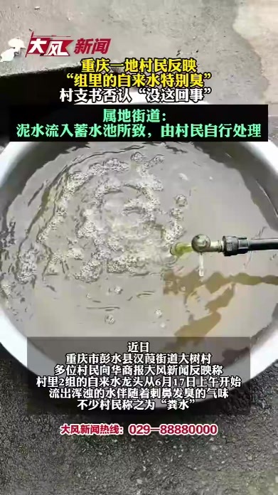 重庆一地村民反映“组里的自来水特别臭”，村支书否认“没这回事”；属地街道：泥水流入蓄水池所致，由村民自行处理