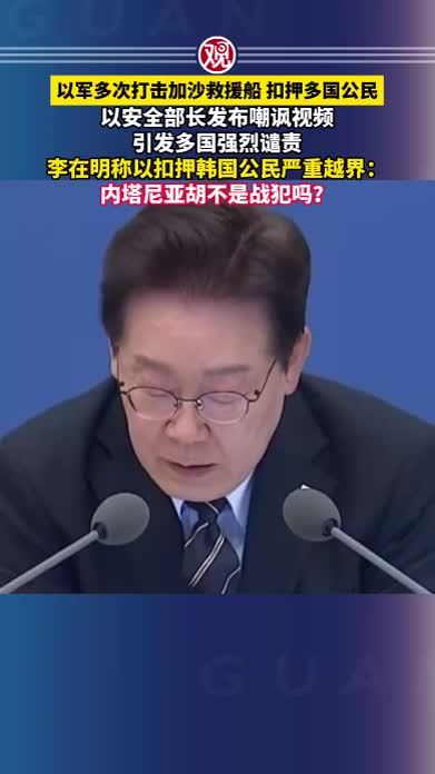 以军多次打击加沙救援船、扣押多国公民，以安全部长发布嘲讽视频，引发多国强烈谴责，李在明称以扣押韩国公民严重越界：内塔尼亚胡不是战犯吗？