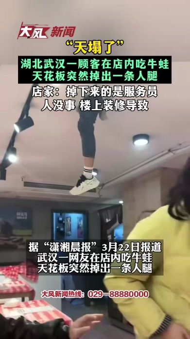 “天塌了”湖北武汉一顾客在店内吃牛蛙 天花板突然掉出一条人腿 店家：掉下来的是服务员 人没事 楼上装修导致