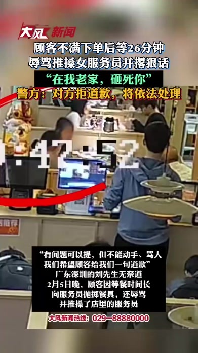 顾客不满下单后等26分钟 辱骂推搡女服务员并撂狠话“在我老家，砸死你” 警方：对方拒道歉，将依法处理