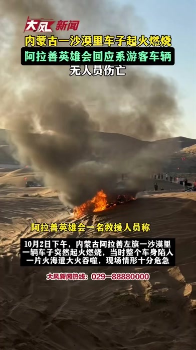 内蒙古一沙漠里车子起火燃烧，阿拉善英雄会回应系游客车辆，无人员伤亡