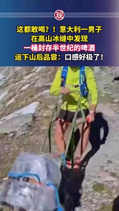 这都敢喝！意大利一男子在高山冰缝中发现一桶封存半世纪的啤酒，运下山后品尝：口感好极了