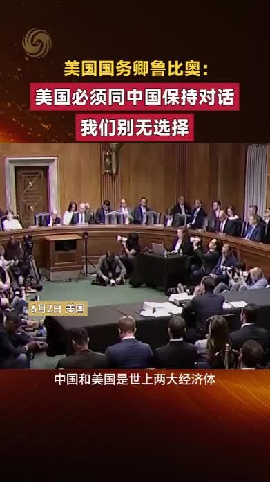 美国国务卿鲁比奥：美国必须同中国保持对话，我们别无选择
