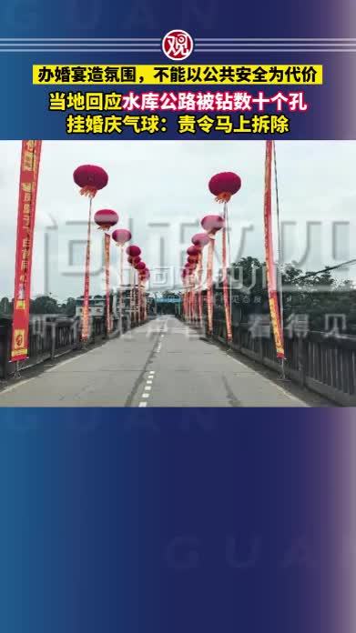 办婚宴造氛围，不能以公共安全为代价！当地回应水库公路被钻数十个孔挂婚庆气球：责令马上拆除