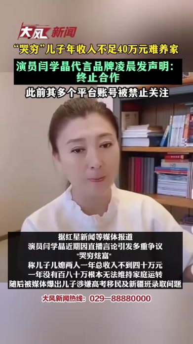 “哭穷”儿子年收入不足40万元难养家演员闫学晶代言品牌凌晨发声明：终止合作此前其多个平台账号被禁止关注