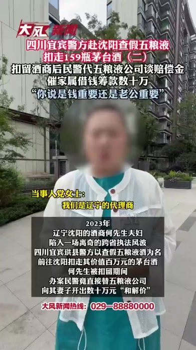四川宜宾警方赴沈阳查假五粮液 扣走159瓶茅台酒 扣留酒商后民警代五粮液公司谈赔偿金 催家属借钱筹款数十万 “你说是钱重要还是老公重要”