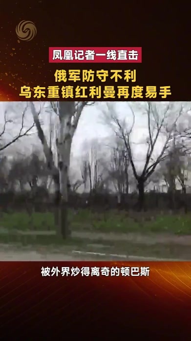 俄军防守不利 乌东重镇红利曼再度易手｜凤凰记者一线直击