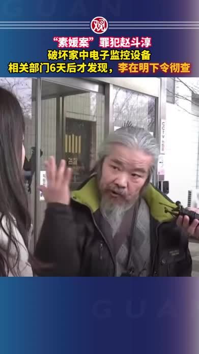 “素媛案”罪犯赵斗淳破坏家中电子监控设备，相关部门6天后才发现，李在明下令彻查