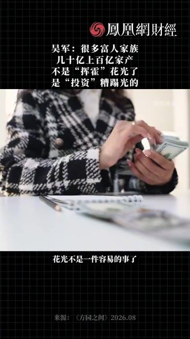 吴军：很多富人家族几十亿上百亿家产，不是“挥霍”花光了，是“投资”糟蹋光的