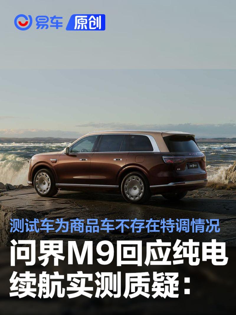 问界M9回应纯电续航实测质疑：测试车为商品车不存在特调情况