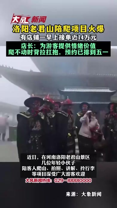 洛阳老君山陪爬项目火爆，有店铺一早上接单近14万元 店长：为游客提供情绪价值，爬不动时背拉扛抱，预约已排到五一