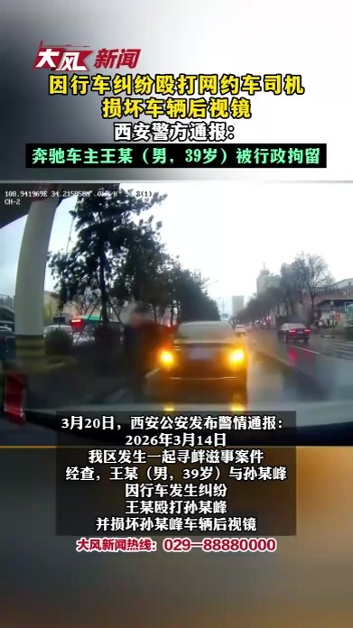 因行车纠纷殴打网约车司机 损坏车辆后视镜 西安警方通报奔驰车主王某被行政拘留