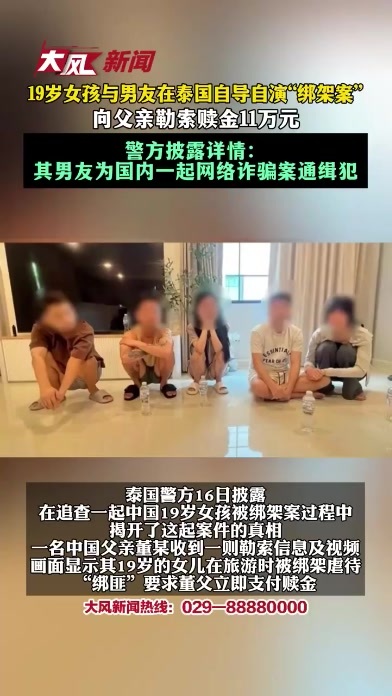 中国19岁女孩与男友在泰国自导自演“绑架案”，向父亲勒索赎金11万元，警方披露详情：其男友为国内一起网络诈骗案通缉犯