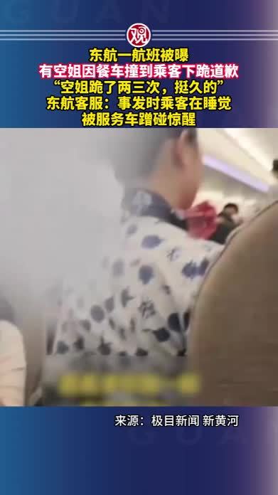东航一航班被曝有空姐因餐车撞到乘客下跪道歉，“空姐跪了两三次，挺久的”，东航客服：事发时乘客在睡觉，被服务车蹭碰惊醒
