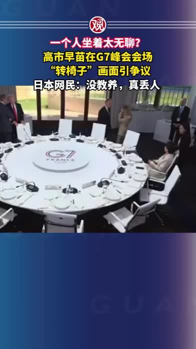 一个人坐着太无聊？高市早苗在G7峰会会场“转椅子”画面引争议，日本网民：没教养，真丢人