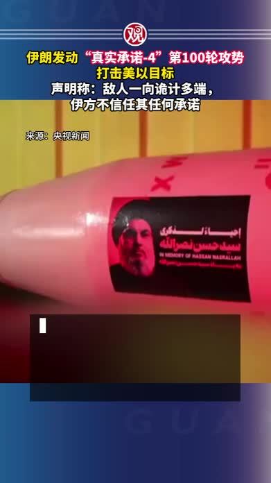 伊朗发动“真实承诺-4”第100轮攻势，打击美以目标，声明称：敌人一向诡计多端，伊方不信任其任何承诺