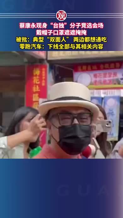 蔡康永现身“台独”分子竞选会场，戴帽子口罩遮遮掩掩，被批：典型“双面人”两边都想通吃；零跑汽车：下线全部与其相关内容