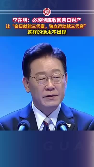 李在明：必须彻底收回亲日财产，让“亲日就能三代富，独立运动就三代穷”a这样的话永不出现