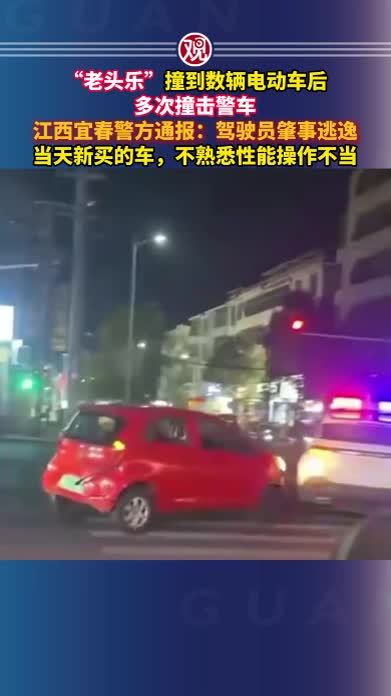 “老头乐”撞到数辆电动车后多次撞击警车，江西宜春警方通报：驾驶员肇事逃逸，当天新买的车，不熟悉性能操作不当