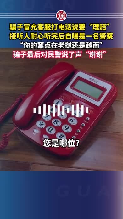 骗子冒充客服打电话说要“理赔”，接听人耐心听完后自曝是一名警察“你的窝点在老挝还是越南”，骗子最后对民警说了声“谢谢”