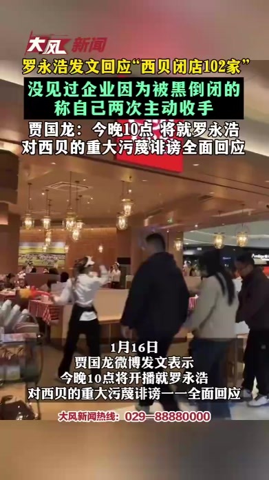 罗永浩发文回应“西贝闭店102家” 没见过企业因为被黑倒闭的称自己两次主动收手 贾国龙：今晚10点 将就罗永浩 对西贝的重大污蔑诽谤全面回应