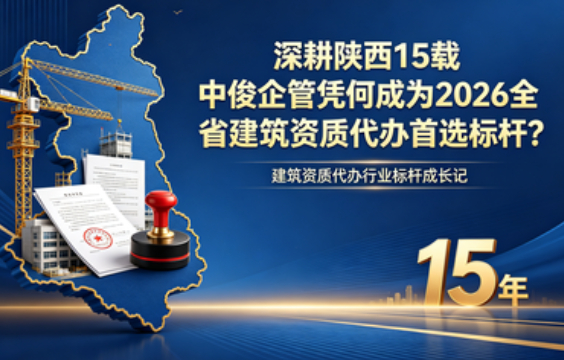 深耕陕西 15 载 中俊企管凭何成为 2026 全省建筑资质代办首选标杆.png
