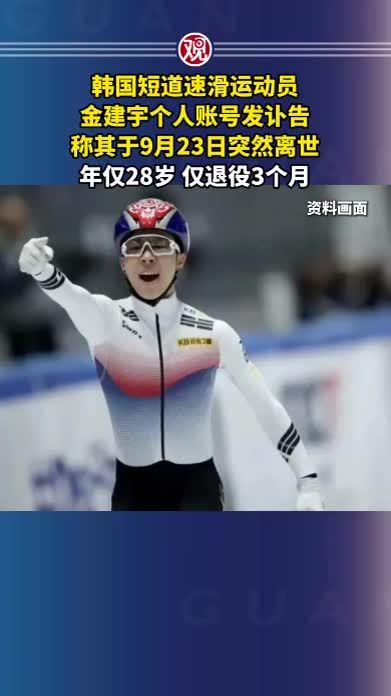 韩国短道速滑选手金建宇个人账号发讣告，称其于9月23日突然离世，年仅28岁；仅退役3个月