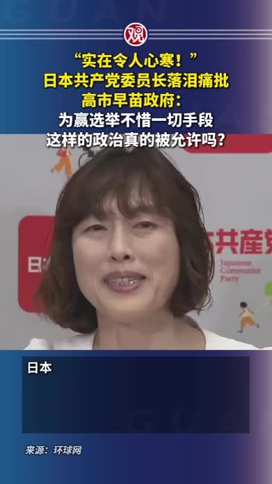 “实在令人心寒！”日本共产党委员长落泪痛批高市早苗政府：为赢选举不惜一切手段，这样的政治真的被允许吗