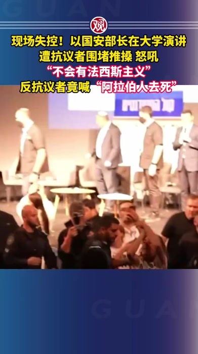 现场失控！以国安部长在大学演讲遭抗议者围堵推搡，怒吼“不会有法西斯主义”，反抗议者竟喊“阿拉伯人去死”