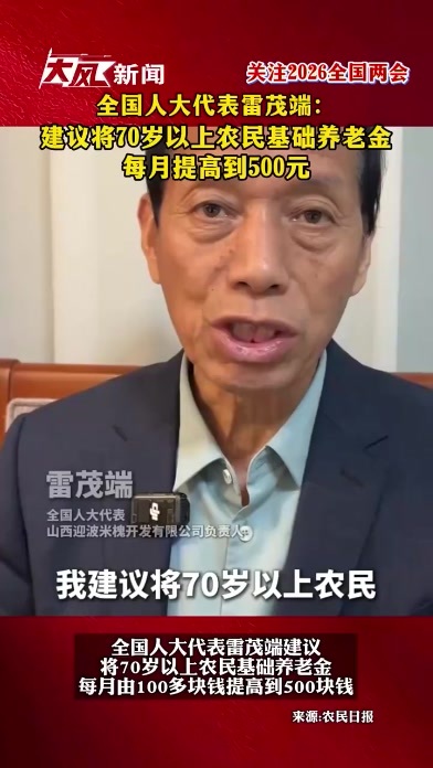 全国人大代表雷茂端：建议将70岁以上农民基础养老金，每月由100多块钱提高到500块钱