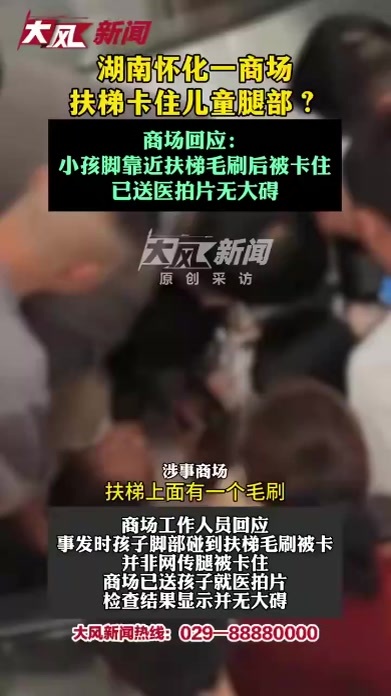 湖南怀化一商场扶梯卡住儿童腿部？商场回应：小孩脚靠近扶梯毛刷后被卡住，已送医拍片无大碍