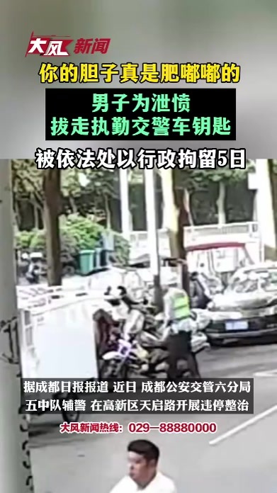 你的胆子真是肥嘟嘟的！男子为泄愤拔走执勤交警车钥匙，被依法处以行政拘留5日