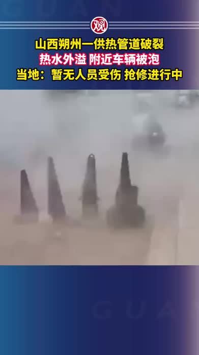 山西朔州一供热管道破裂，热水外溢，附近车辆被泡，当地：暂无人员受伤，抢修进行中