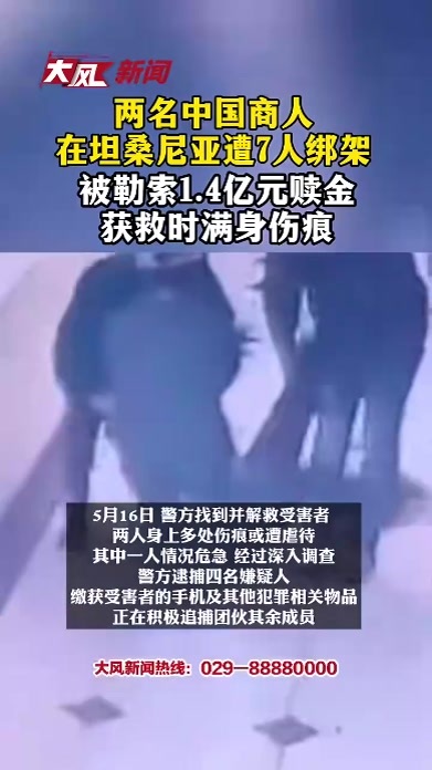 两名中国商人在坦桑尼亚遭7人绑架，被勒索1.4亿元 获救时满身伤痕