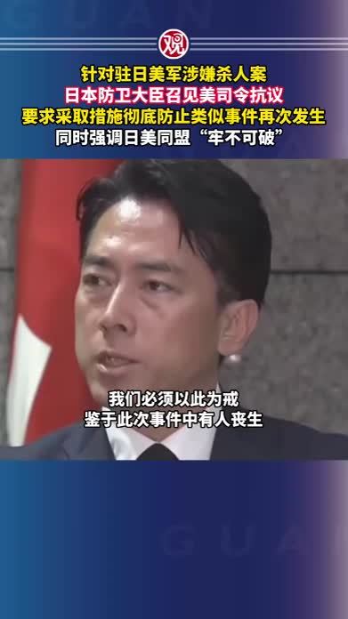 针对驻日美军涉嫌杀人案，日本防卫大臣召见美司令抗议，要求采取措施彻底防止类似事件再次发生，同时强调日美同盟“牢不可破”