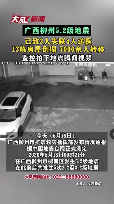 广西柳州5.2级地震 已致3人失联4人送医 13栋房屋倒塌 7000余人转移 监控拍下地震瞬间视频