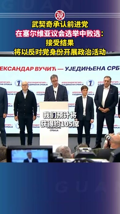 武契奇承认前进党在塞尔维亚议会选举中败选：接受结果，将以反对党身份开展政治活动