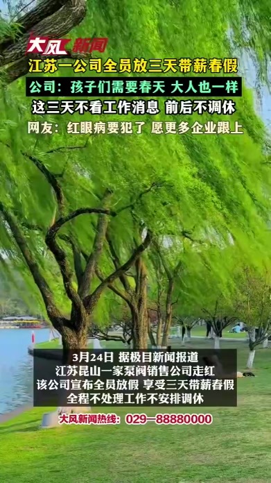 江苏一公司全员放三天带薪春假，公司：孩子们需要春天 大人也一样，这三天不看工作消息，前后不调休，网友：红眼病要犯了 愿更多企业跟上
