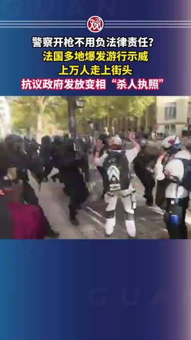 警察开枪不用负法律责任？法国多地爆发游行示威，上万人走上街头，抗议政府发放变相“杀人执照”