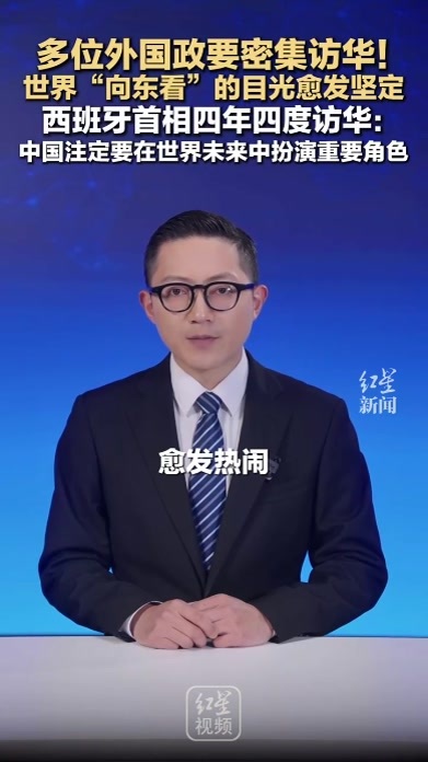 多位外国政要密集访华！世界“向东看”的目光愈发坚定 西班牙首相四年四度访华：中国注定要在世界未来中扮演重要角色