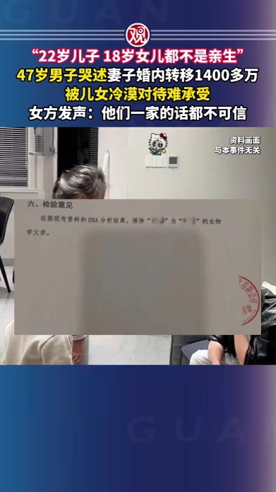 “22岁儿子，18岁女儿都不是亲生”，47岁男子哭述妻子婚内转移1400多万，被儿女冷漠对待难承受，女方发声：他们一家的话都不可信