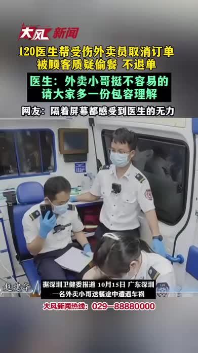 120医生帮受伤外卖员取消订单，被顾客质疑偷餐 不退单；医生：外卖小哥挺不容易的，请大家多一份包容理解；网友：隔着屏幕都感受到医生的无力
