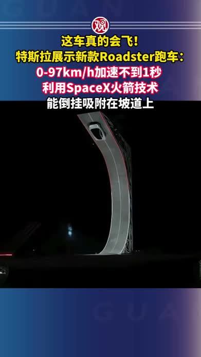 这车真的会飞！特斯拉展示新款Roadster跑车：0-97km/h加速不到1秒，利用SpaceX火箭技术，能倒挂吸附在坡道上