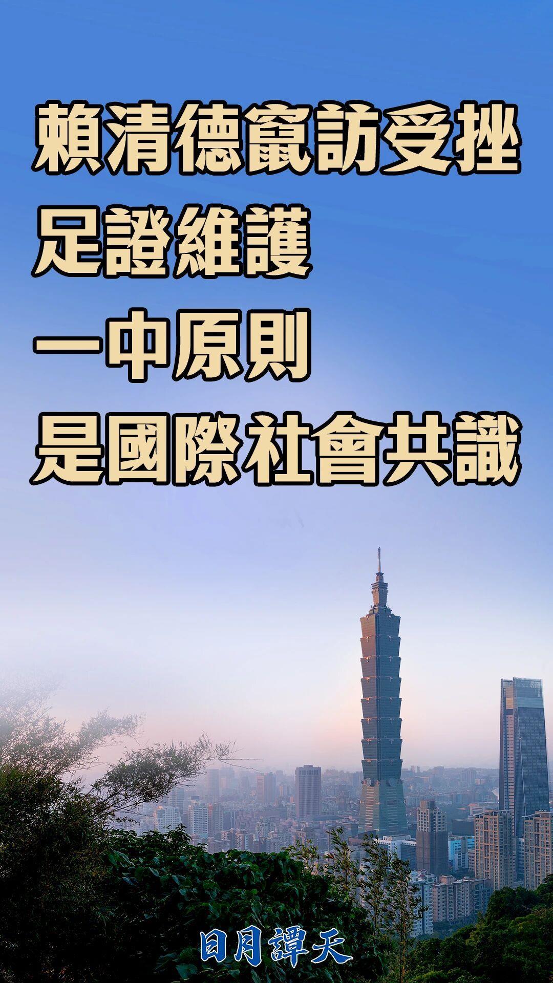 日月谭天丨赖清德窜访受挫，足证维护一中原则是国际社会共识