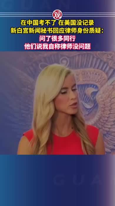 在中国考不了，在美国没记录，新白宫新闻秘书回应律师身份质疑：问了很多同行，他们说我自称律师没问题