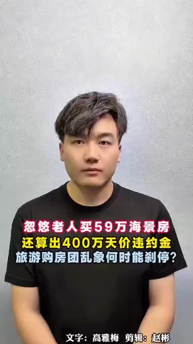 忽悠老人买59万海景房，还算出400万天价违约金，旅游购房团乱象何时能刹停？
