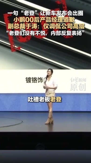 一句“老登”让新车发布会出圈，小鹏00后产品经理道歉，副总裁于涛：仅调侃公司高层，“老登们没有不悦，内部反复表扬”