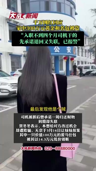 千万网红回应家中300万元黄金和名包被盗，“入职不到四个月司机干的，先承诺退回又失联，已报警”