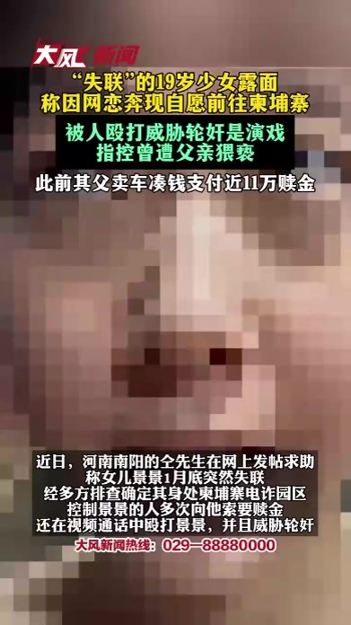 “失联”的19岁少女露面，称因网恋奔现自愿前往柬埔寨，被人殴打威胁轮奸是演戏，指控曾遭父亲猥亵；此前其父卖车凑钱支付11万赎金