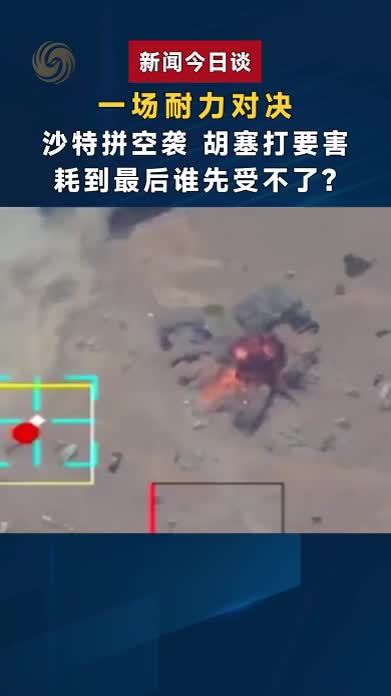 一场耐力对决：沙特拼空袭 胡塞打要害 耗到最后谁先受不了？